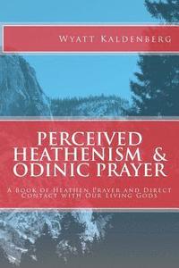 bokomslag Perceived Heathenism & Odinic Prayer: A Book of Heathen Prayer and Direct Contact with Our Living Gods