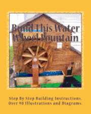 bokomslag Build This Water Wheel Fountain: Ornamental, Animated Wood Crafts, Fountain