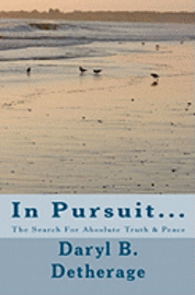 In Pursuit... The Search For Absolute Truth & Peace: The Search for Absolute Truth & Peace 1