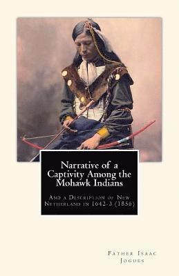 Narrative of a Captivity among the Mohawk Indians: And a Description of New Netherland in 1642-3 (1856) 1