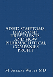 bokomslag ADHD Symptoms, Diagnosis, Treatments, and How Pharmaceutical Companies Profit
