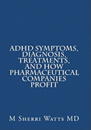 M. Sherri Watts MD - ADHD Symptoms, Diagnosis, Treatments, and How Pharmaceutical Companies Profit, Häftad