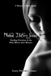 Naked Before Jesus: Finding Freedom in the Only Mirror that Matters 1