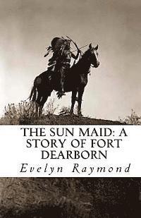 bokomslag The Sun Maid: A Story of Fort Dearborn