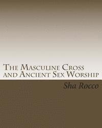 The Masculine Cross and Ancient Sex Worship 1