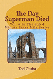 bokomslag The Day Superman Died: Vol. 6 In The Sub 4 Minute Extra Mile Series