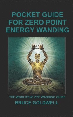 Pocket Guide for Zero Point Energy Wanding: The World's #1 ZPE Wanding Guide