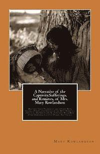 bokomslag A Narrative of the Captivity, Sufferings, and Removes, of Mrs. Mary Rowlandson: Who was Taken Prisoner by the Indians; With Several Others; and Treate