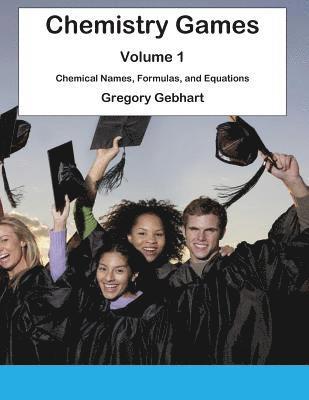 Chemistry Games: Volume 1: Chemical Names, Formulas, and Equations 1