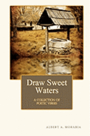 Albert A. Morabia - Draw Sweet Waters: A collection of poetic verses, Häftad