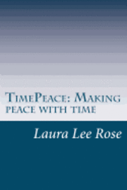 Laura Lee Rose - TimePeace making peace with time: A Novel approach to making peace with time, Häftad
