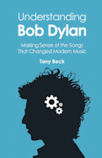 bokomslag Understanding Bob Dylan: Making Sense of the Songs That Changed Modern Music