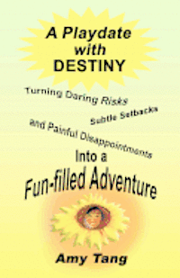 bokomslag A Playdate with Destiny: Turning Daring Risks, Subtle Setbacks and Painful Disappointments into a Fun-filled Adventure