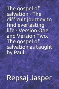 bokomslag The gospel of salvation - The difficult journey to find everlasting life - Version One and Version Two. The gospel of salvation as taught by Paul.