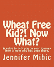 bokomslag Wheat Free Kid?! Now What?: A guide for moms from a mom who has been there