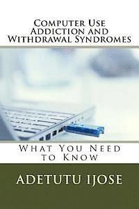 bokomslag Computer Use Addiction and Withdrawal Syndromes: What You Need to Know