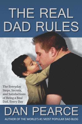 bokomslag The Real Dad Rules: The Everyday Steps, Secrets, and Satisfactions of Being a Real Dad, Every Day