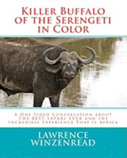 bokomslag Killer Buffalo of the Serengeti in Color: A One-Sided Conversation about THE BEST SAFARI EVER and the Incredible Experience That is Africa