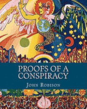 John Robison - Proofs of a Conspiracy: Against all the Religions and Governments of Europe, Carried on in the Secret Meetings of Freemasons, Illuminati and R, Häftad
