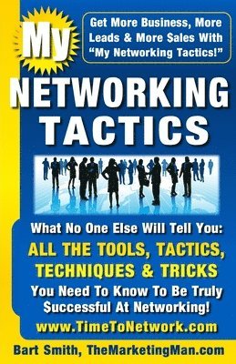 bokomslag My Networking Tactics: What No One Else Will Tell You: All The Tools, Tactics, Techniques & Tricks You Need To Be Truly Successful At Networking