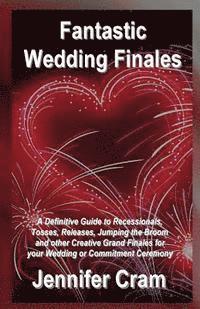 Jennifer Cram - Fantastic Wedding Finales: A Definitive Guide to Releases, Tosses, Jumping the Broom, and Other Creative Grand Finales for your Wedding or Commit, Häftad