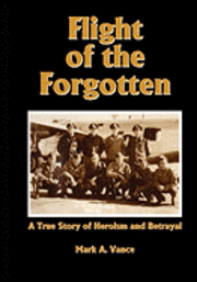 bokomslag Flight of the Forgotten: A True Story of Heroism and Betrayal