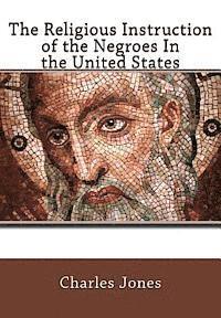 Charles C. Jones - The Religious Instruction of the Negroes In the United States, Häftad