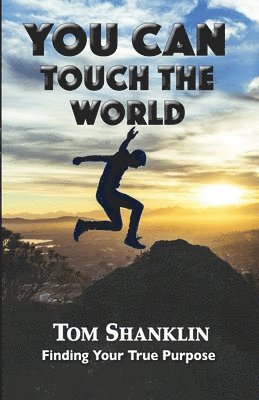 You Can Touch the World: Finding Your True Purpose 1