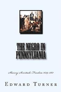 The Negro in Pennsylvania: Slavery-Servitude-Freedom 1639-1861 1