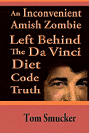 bokomslag An Inconvenient Amish Zombie Left Behind The Da Vinci Diet Code Truth