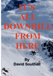 bokomslag It's All Downhill From Here: A Cynic's guide to Better Skiing