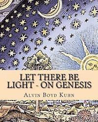 Alvin Boyd Kuhn - Let there be Light - On Genesis, Häftad