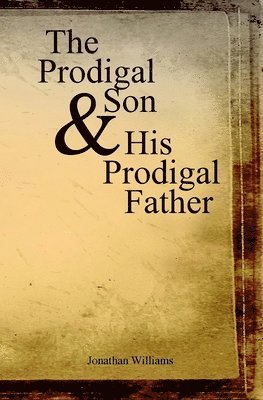 Jonathan Williams - The Prodigal Son and His Prodigal Father: Experience the Depths of Forgiveness, Häftad
