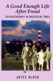 bokomslag A Good Enough Life After Freud: Psychotherapy in Uncertain Times