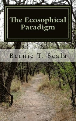 Bernie T. Scala - The Ecosophical Paradigm: Revisioning Life, Mind and Values In the 21st Century, Häftad