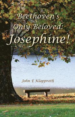 Beethoven's Only Beloved: Josephine!: A Biography of the Only Woman Beethoven ever Loved 1