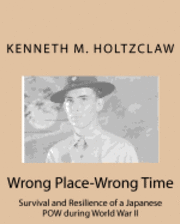 bokomslag Wrong Place-Wrong Time: Survival and Resilienceof a JapanesePOW During World War II