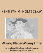 Wrong Place-Wrong Time: Survival and Resilienceof a JapanesePOW During World War II 1