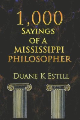 Duane Estill - One Thousand Sayings of a Mississippi Philosopher: Badly Needed Common Sense, Häftad