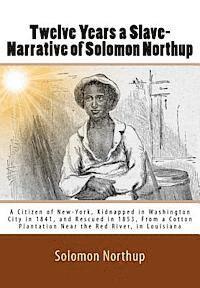Twelve Years a Slave-Narrative of Solomon Northup: A Citizen of New-York, Kidnapped in Washington City in 1841, and Rescued in 1853, From a Cotton Pla 1