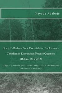 bokomslag Oracle E-Business Suite Essentials for Implementers Certification Examination Practice Questions (Release 11i and 12): Stage 1 of Oracle Functional Ce