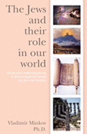 bokomslag The Jews and their role in our world: The personal intellectual journey to discovering Jewish identity (for Jews and Gentiles)