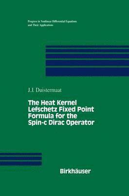 J.J. Duistermaat, J. J. Duistermaat - Heat Kernel Lefschetz Fixed Point Formula for the Spin-c Dirac Operator, Häftad