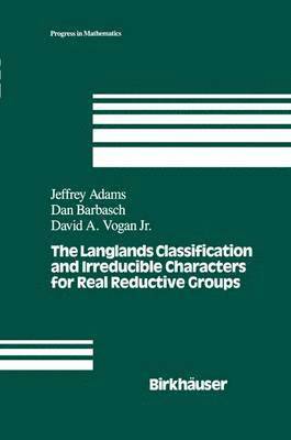 J. Adams, D. Barbasch, D.A. Vogan, D. A. Vogan - Langlands Classification and Irreducible Characters for Real Reductive Groups, Häftad