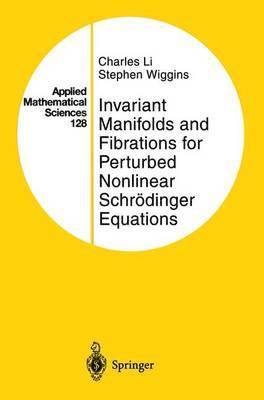 Charles Li, Stephen Wiggins - Invariant Manifolds and Fibrations for Perturbed Nonlinear Schrödinger Equations, Häftad