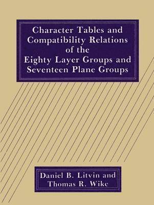 D.B. Litvin, T.R. Wike, D. B. Litvin, T. R. Wike - Character Tables and Compatibility Relations of the Eighty Layer Groups and Seventeen Plane Groups, Häftad