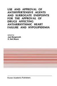 bokomslag Use and Approval of Antihypertensive Agents and Surrogate Endpoints for the Approval of Drugs Affecting Antiarrhythmic Heart Failure and Hypolipidemia