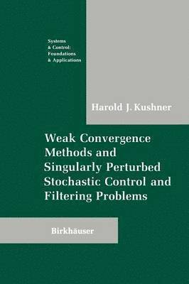 Harold Kushner - Weak Convergence Methods and Singularly Perturbed Stochastic Control and Filtering Problems, Häftad