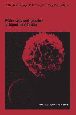 C.Th. Smit Sibinga, P.C. Das, C.P. Engelfriet, C. Th Smit Sibinga, P. C. Das, Cees Smit Sibinga, C. Th. Smit Sibinga, C. P. Engelfriet - White cells and platelets in blood transfusion, Häftad
