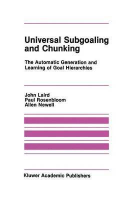 John Laird, Paul Rosenbloom, Allen Newell - Universal Subgoaling and Chunking, Häftad